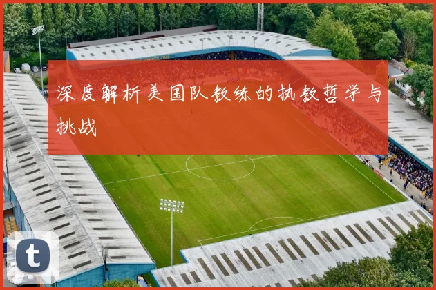 深度解析美国队教练的执教哲学与挑战