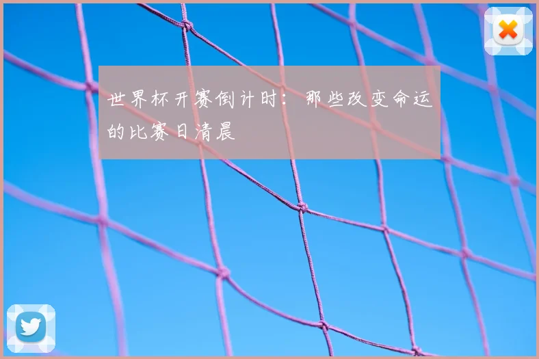 世界杯开赛倒计时：那些改变命运的比赛日清晨