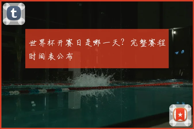 世界杯开赛日是哪一天？完整赛程时间表公布